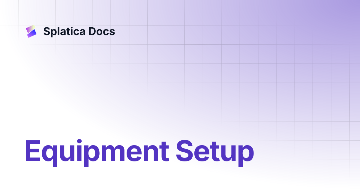Equipment Setup | Splatica Docs